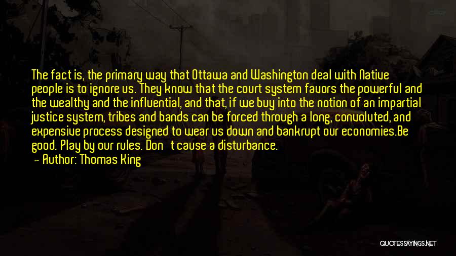 Thomas King Quotes: The Fact Is, The Primary Way That Ottawa And Washington Deal With Native People Is To Ignore Us. They Know