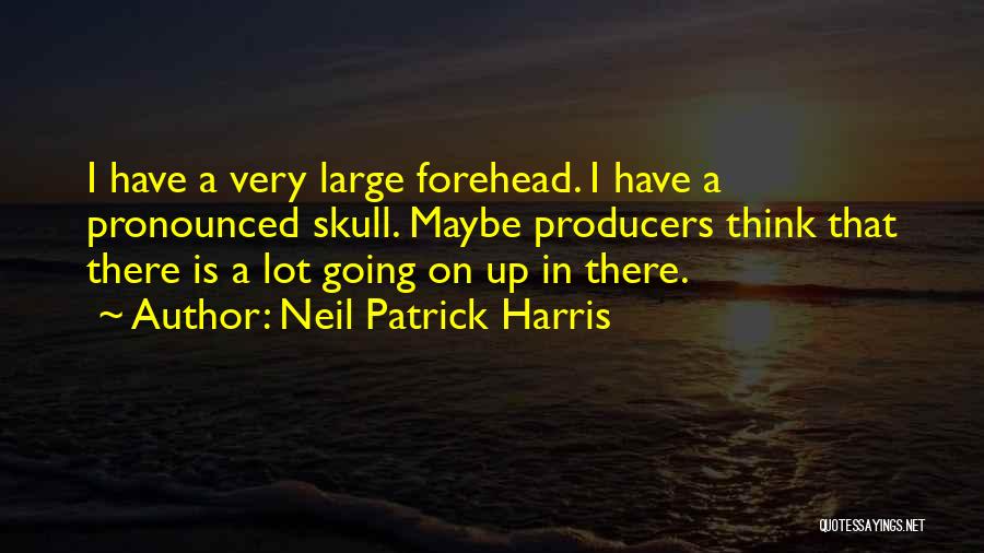 Neil Patrick Harris Quotes: I Have A Very Large Forehead. I Have A Pronounced Skull. Maybe Producers Think That There Is A Lot Going