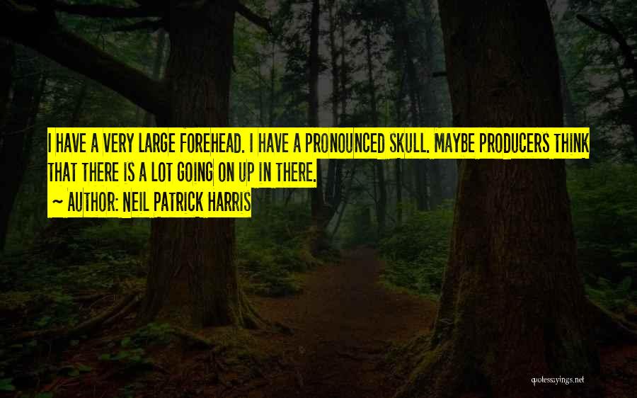 Neil Patrick Harris Quotes: I Have A Very Large Forehead. I Have A Pronounced Skull. Maybe Producers Think That There Is A Lot Going