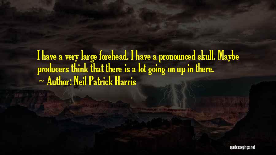 Neil Patrick Harris Quotes: I Have A Very Large Forehead. I Have A Pronounced Skull. Maybe Producers Think That There Is A Lot Going