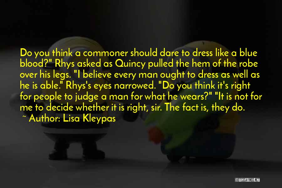 Lisa Kleypas Quotes: Do You Think A Commoner Should Dare To Dress Like A Blue Blood? Rhys Asked As Quincy Pulled The Hem