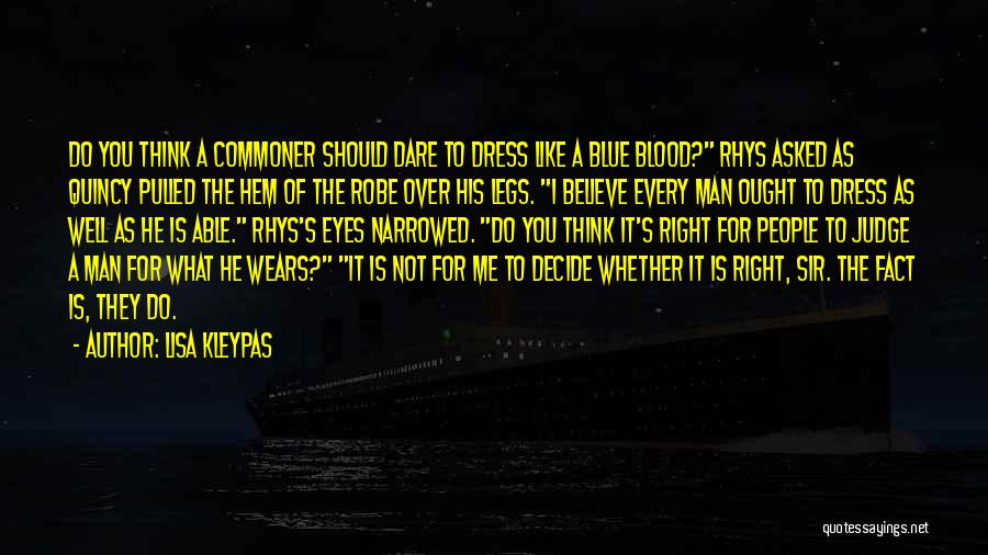 Lisa Kleypas Quotes: Do You Think A Commoner Should Dare To Dress Like A Blue Blood? Rhys Asked As Quincy Pulled The Hem