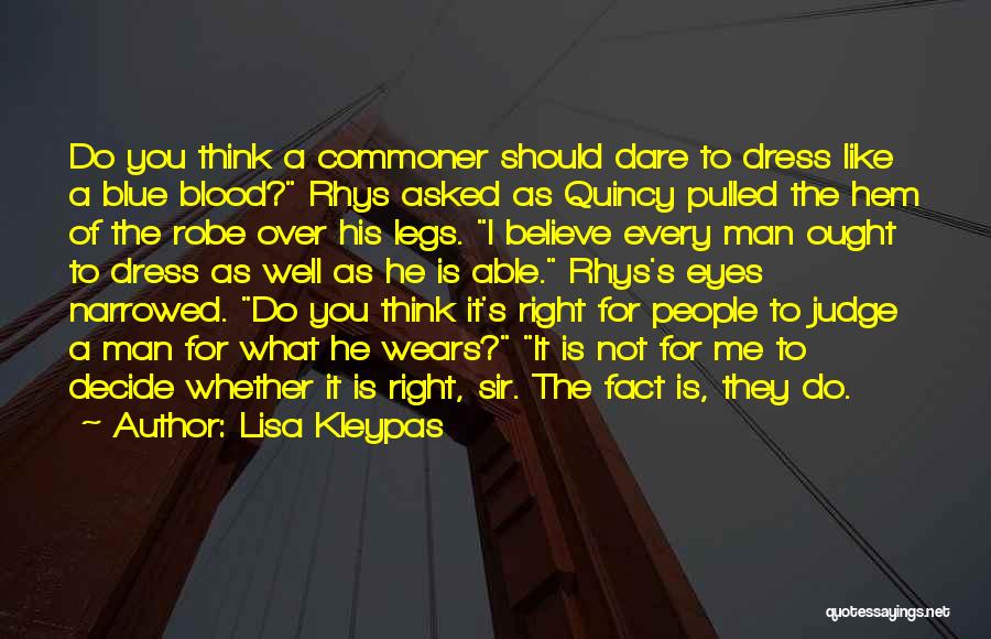 Lisa Kleypas Quotes: Do You Think A Commoner Should Dare To Dress Like A Blue Blood? Rhys Asked As Quincy Pulled The Hem