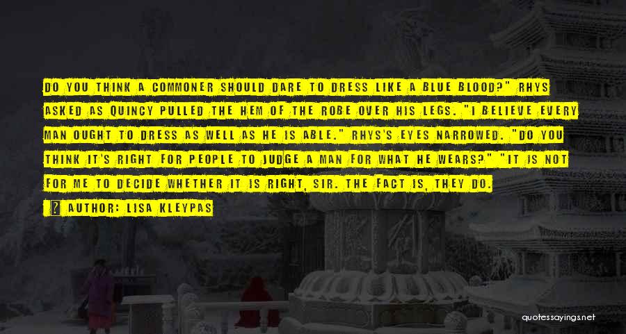 Lisa Kleypas Quotes: Do You Think A Commoner Should Dare To Dress Like A Blue Blood? Rhys Asked As Quincy Pulled The Hem