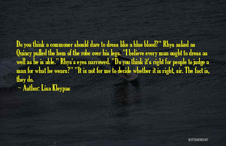 Lisa Kleypas Quotes: Do You Think A Commoner Should Dare To Dress Like A Blue Blood? Rhys Asked As Quincy Pulled The Hem