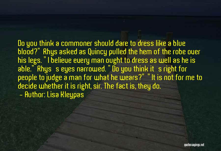 Lisa Kleypas Quotes: Do You Think A Commoner Should Dare To Dress Like A Blue Blood? Rhys Asked As Quincy Pulled The Hem