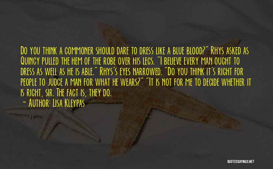 Lisa Kleypas Quotes: Do You Think A Commoner Should Dare To Dress Like A Blue Blood? Rhys Asked As Quincy Pulled The Hem