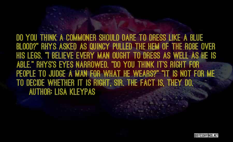 Lisa Kleypas Quotes: Do You Think A Commoner Should Dare To Dress Like A Blue Blood? Rhys Asked As Quincy Pulled The Hem