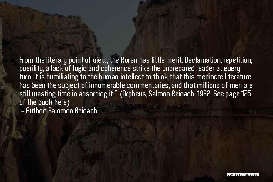 Salomon Reinach Quotes: From The Literary Point Of View, The Koran Has Little Merit. Declamation, Repetition, Puerility, A Lack Of Logic And Coherence