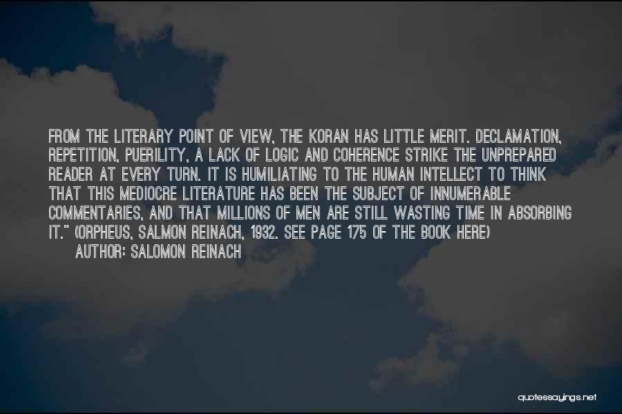 Salomon Reinach Quotes: From The Literary Point Of View, The Koran Has Little Merit. Declamation, Repetition, Puerility, A Lack Of Logic And Coherence