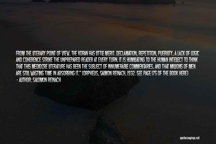 Salomon Reinach Quotes: From The Literary Point Of View, The Koran Has Little Merit. Declamation, Repetition, Puerility, A Lack Of Logic And Coherence