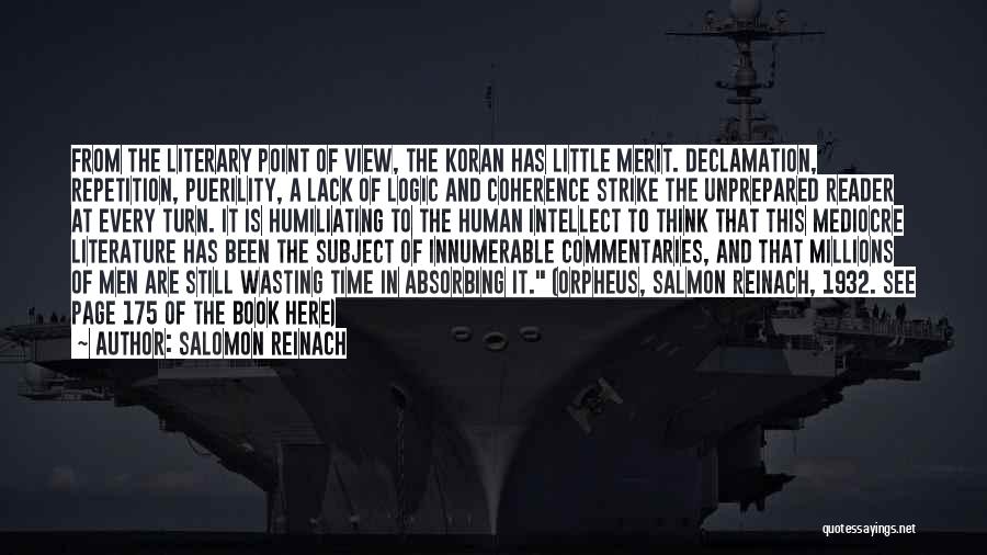 Salomon Reinach Quotes: From The Literary Point Of View, The Koran Has Little Merit. Declamation, Repetition, Puerility, A Lack Of Logic And Coherence