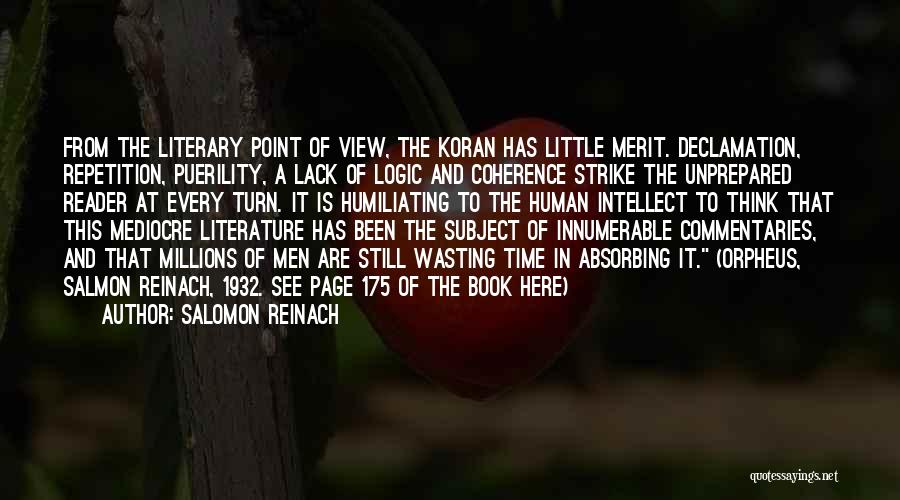 Salomon Reinach Quotes: From The Literary Point Of View, The Koran Has Little Merit. Declamation, Repetition, Puerility, A Lack Of Logic And Coherence