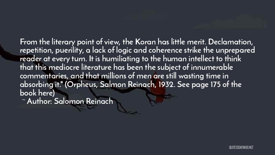 Salomon Reinach Quotes: From The Literary Point Of View, The Koran Has Little Merit. Declamation, Repetition, Puerility, A Lack Of Logic And Coherence