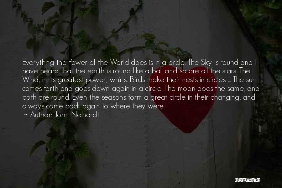 John Neihardt Quotes: Everything The Power Of The World Does Is In A Circle. The Sky Is Round And I Have Heard That