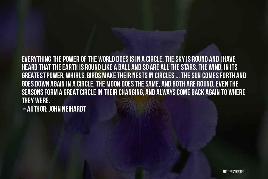 John Neihardt Quotes: Everything The Power Of The World Does Is In A Circle. The Sky Is Round And I Have Heard That