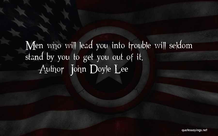 John Doyle Lee Quotes: Men Who Will Lead You Into Trouble Will Seldom Stand By You To Get You Out Of It.