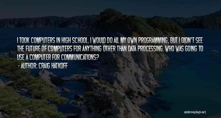 Craig Hatkoff Quotes: I Took Computers In High School. I Would Do All My Own Programming, But I Didn't See The Future Of