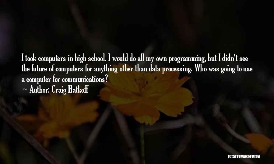 Craig Hatkoff Quotes: I Took Computers In High School. I Would Do All My Own Programming, But I Didn't See The Future Of