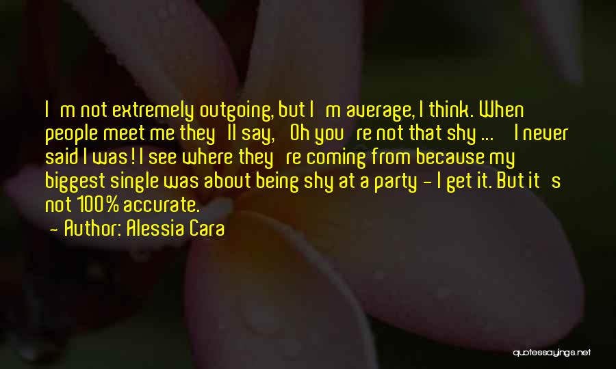 Alessia Cara Quotes: I'm Not Extremely Outgoing, But I'm Average, I Think. When People Meet Me They'll Say, 'oh You're Not That Shy