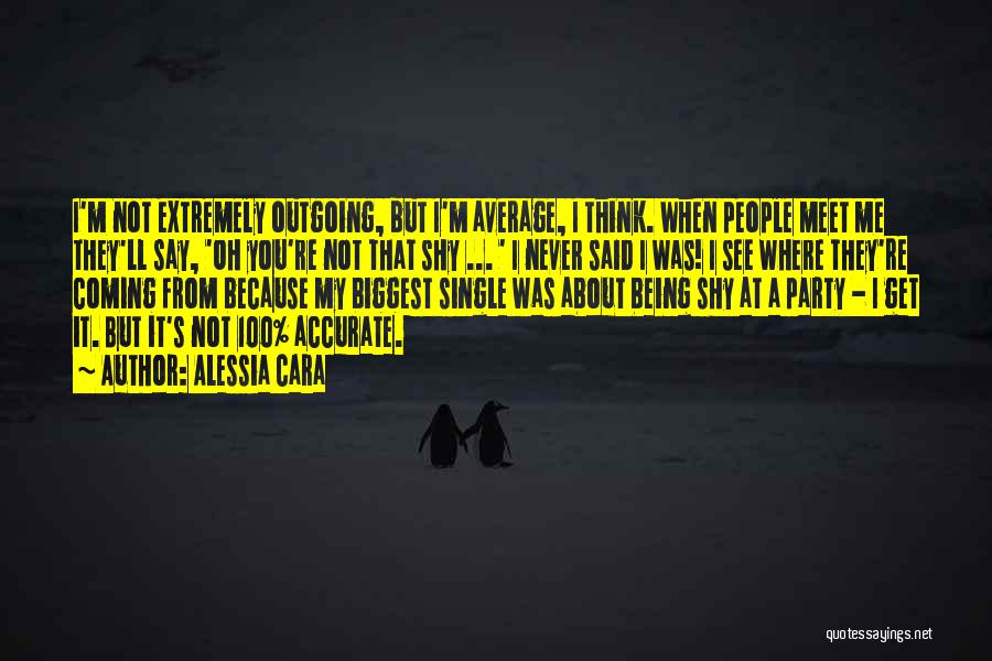 Alessia Cara Quotes: I'm Not Extremely Outgoing, But I'm Average, I Think. When People Meet Me They'll Say, 'oh You're Not That Shy