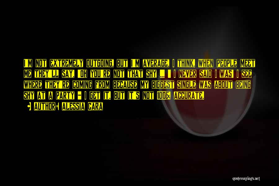 Alessia Cara Quotes: I'm Not Extremely Outgoing, But I'm Average, I Think. When People Meet Me They'll Say, 'oh You're Not That Shy