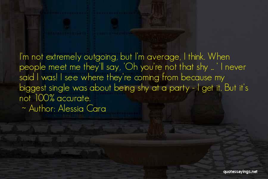 Alessia Cara Quotes: I'm Not Extremely Outgoing, But I'm Average, I Think. When People Meet Me They'll Say, 'oh You're Not That Shy