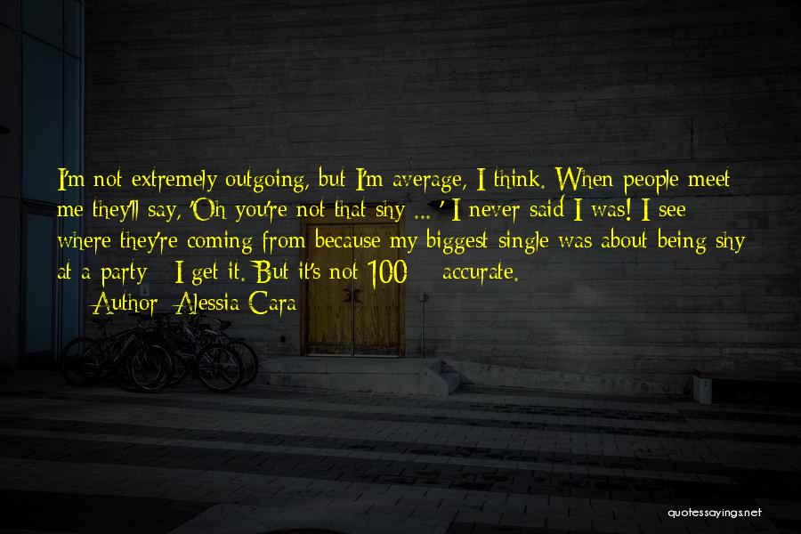 Alessia Cara Quotes: I'm Not Extremely Outgoing, But I'm Average, I Think. When People Meet Me They'll Say, 'oh You're Not That Shy
