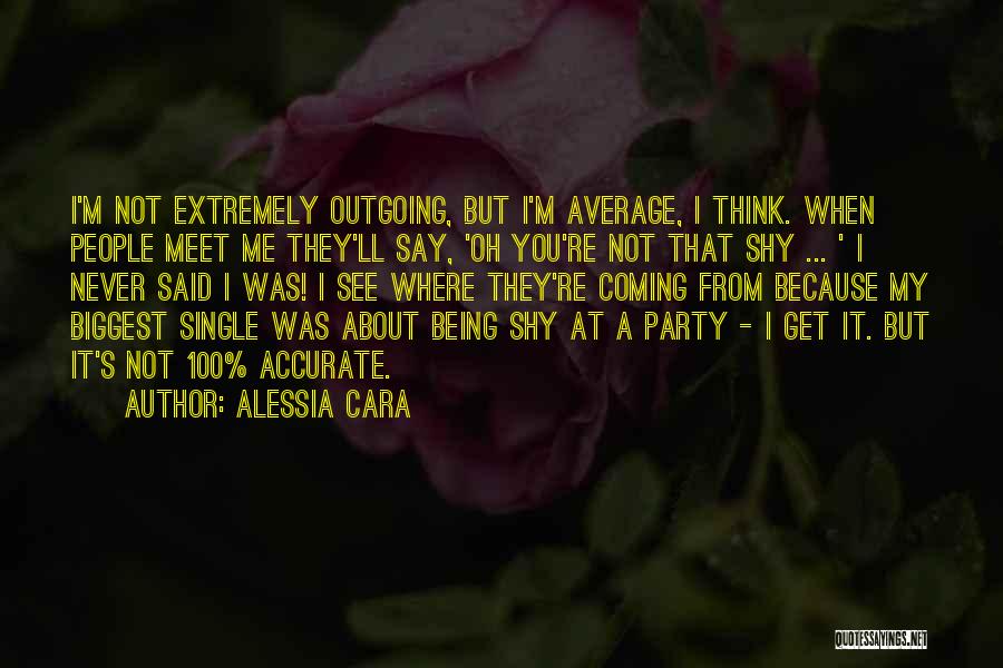 Alessia Cara Quotes: I'm Not Extremely Outgoing, But I'm Average, I Think. When People Meet Me They'll Say, 'oh You're Not That Shy