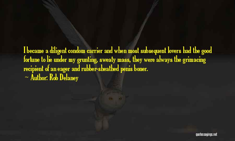 Rob Delaney Quotes: I Became A Diligent Condom Carrier And When Most Subsequent Lovers Had The Good Fortune To Lie Under My Grunting,