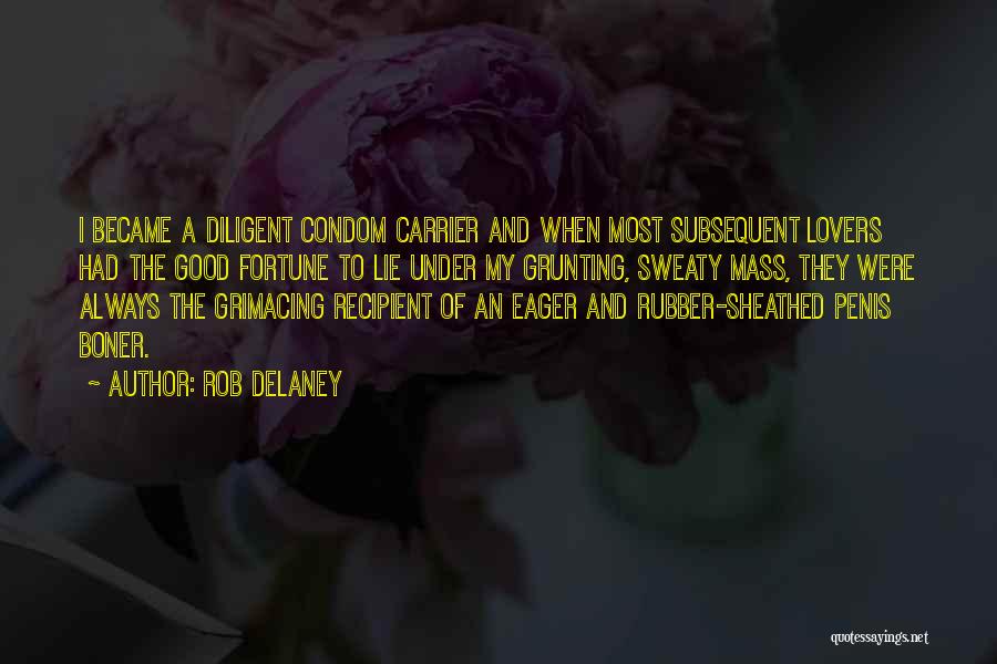 Rob Delaney Quotes: I Became A Diligent Condom Carrier And When Most Subsequent Lovers Had The Good Fortune To Lie Under My Grunting,