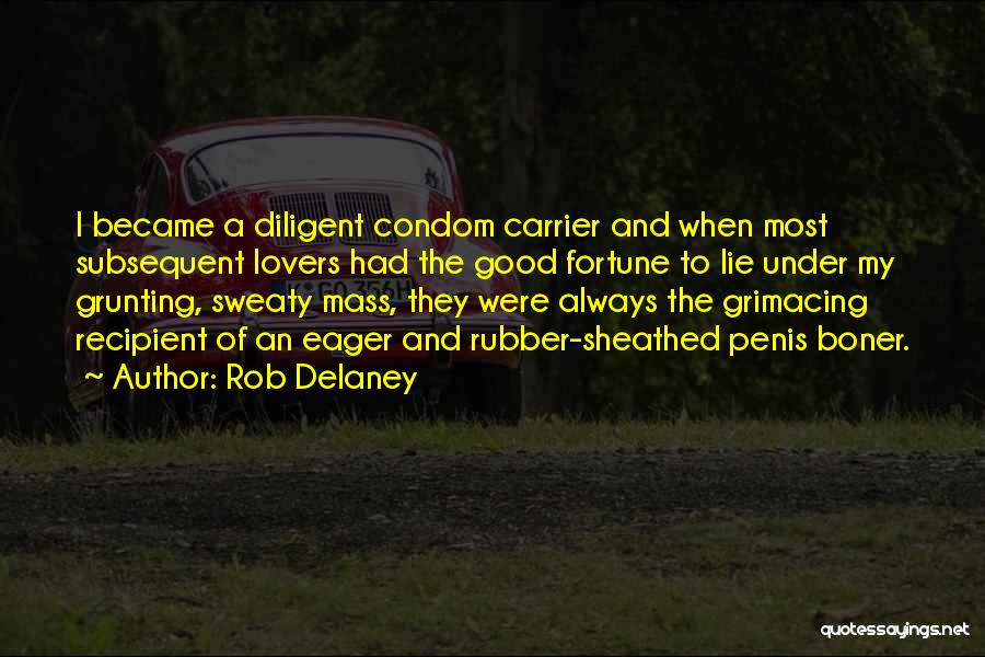 Rob Delaney Quotes: I Became A Diligent Condom Carrier And When Most Subsequent Lovers Had The Good Fortune To Lie Under My Grunting,