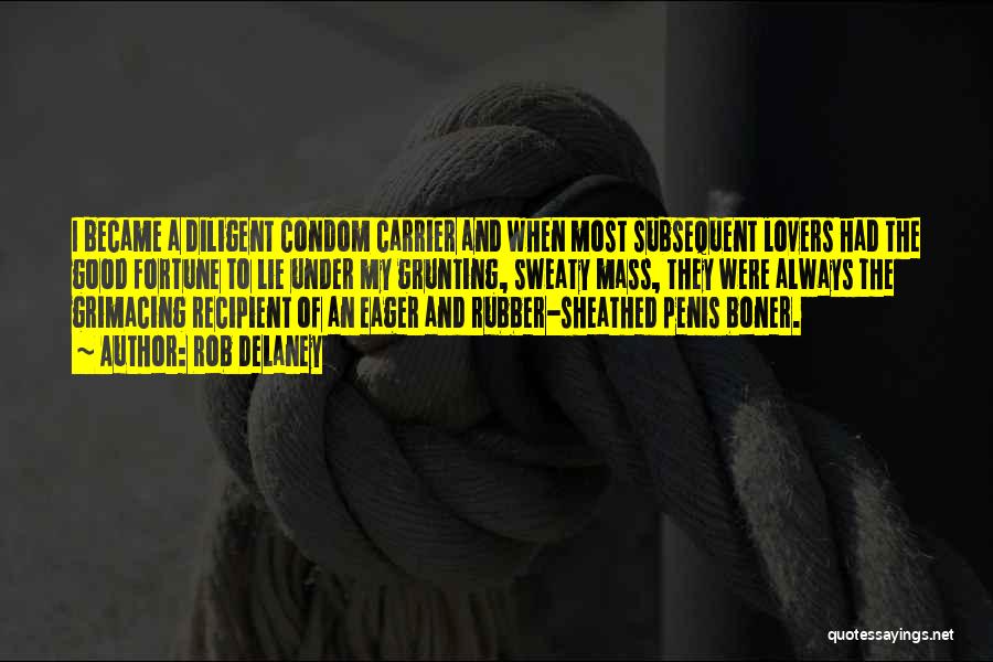 Rob Delaney Quotes: I Became A Diligent Condom Carrier And When Most Subsequent Lovers Had The Good Fortune To Lie Under My Grunting,