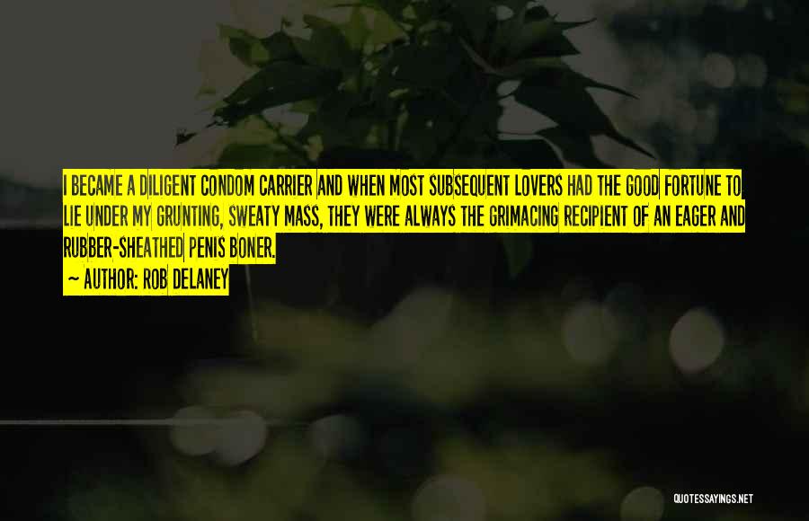 Rob Delaney Quotes: I Became A Diligent Condom Carrier And When Most Subsequent Lovers Had The Good Fortune To Lie Under My Grunting,