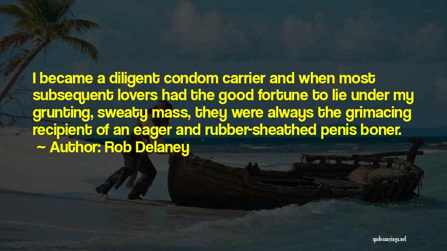 Rob Delaney Quotes: I Became A Diligent Condom Carrier And When Most Subsequent Lovers Had The Good Fortune To Lie Under My Grunting,