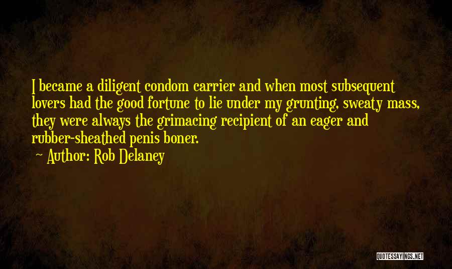 Rob Delaney Quotes: I Became A Diligent Condom Carrier And When Most Subsequent Lovers Had The Good Fortune To Lie Under My Grunting,