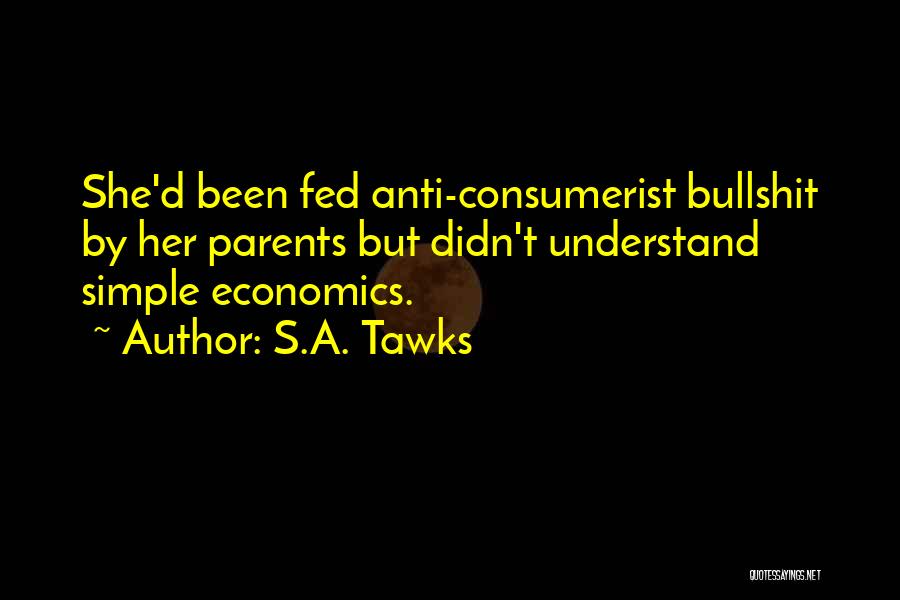 S.A. Tawks Quotes: She'd Been Fed Anti-consumerist Bullshit By Her Parents But Didn't Understand Simple Economics.
