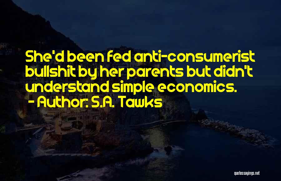 S.A. Tawks Quotes: She'd Been Fed Anti-consumerist Bullshit By Her Parents But Didn't Understand Simple Economics.
