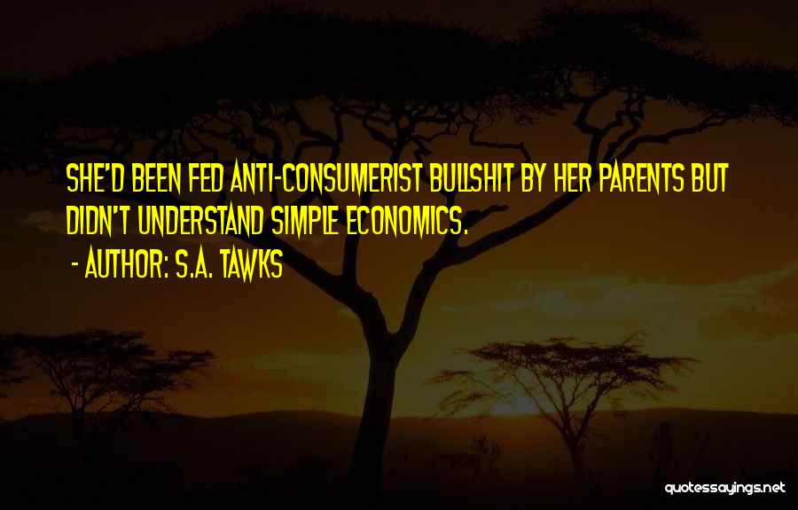 S.A. Tawks Quotes: She'd Been Fed Anti-consumerist Bullshit By Her Parents But Didn't Understand Simple Economics.