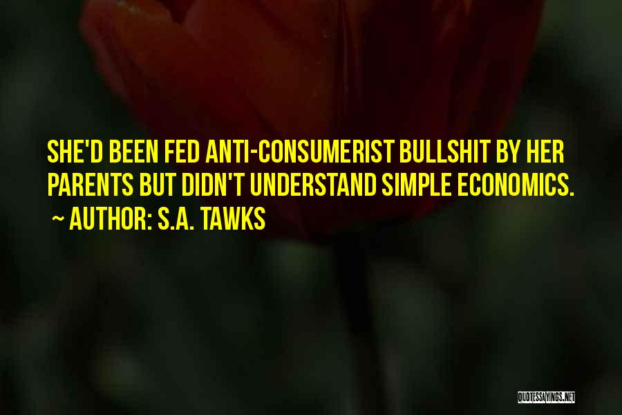 S.A. Tawks Quotes: She'd Been Fed Anti-consumerist Bullshit By Her Parents But Didn't Understand Simple Economics.
