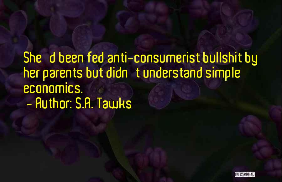 S.A. Tawks Quotes: She'd Been Fed Anti-consumerist Bullshit By Her Parents But Didn't Understand Simple Economics.
