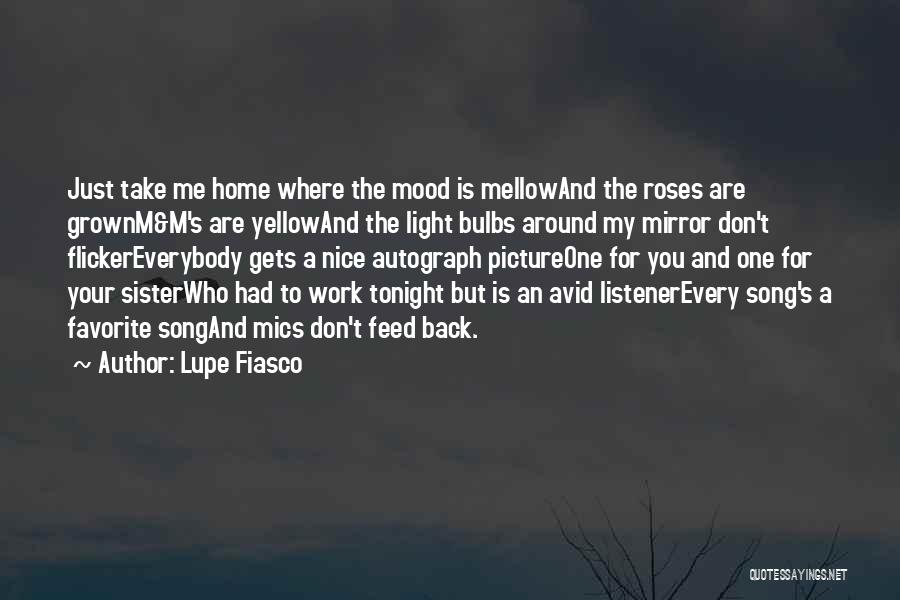 Lupe Fiasco Quotes: Just Take Me Home Where The Mood Is Mellowand The Roses Are Grownm&m's Are Yellowand The Light Bulbs Around My