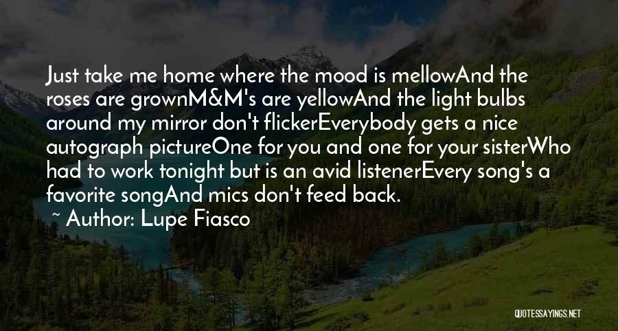 Lupe Fiasco Quotes: Just Take Me Home Where The Mood Is Mellowand The Roses Are Grownm&m's Are Yellowand The Light Bulbs Around My