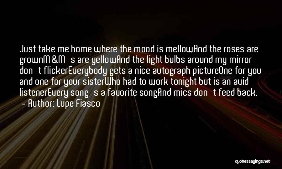 Lupe Fiasco Quotes: Just Take Me Home Where The Mood Is Mellowand The Roses Are Grownm&m's Are Yellowand The Light Bulbs Around My