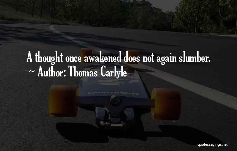 Thomas Carlyle Quotes: A Thought Once Awakened Does Not Again Slumber.