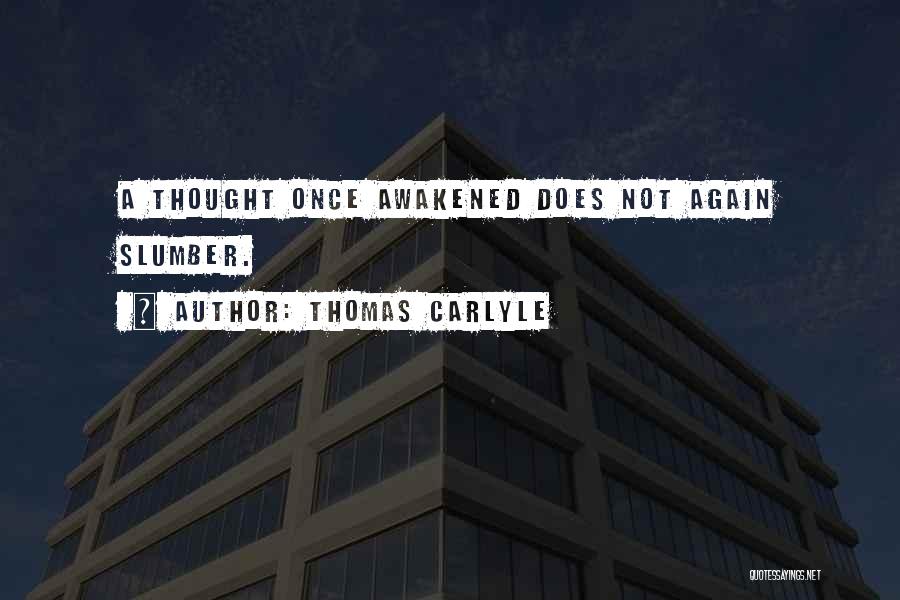 Thomas Carlyle Quotes: A Thought Once Awakened Does Not Again Slumber.
