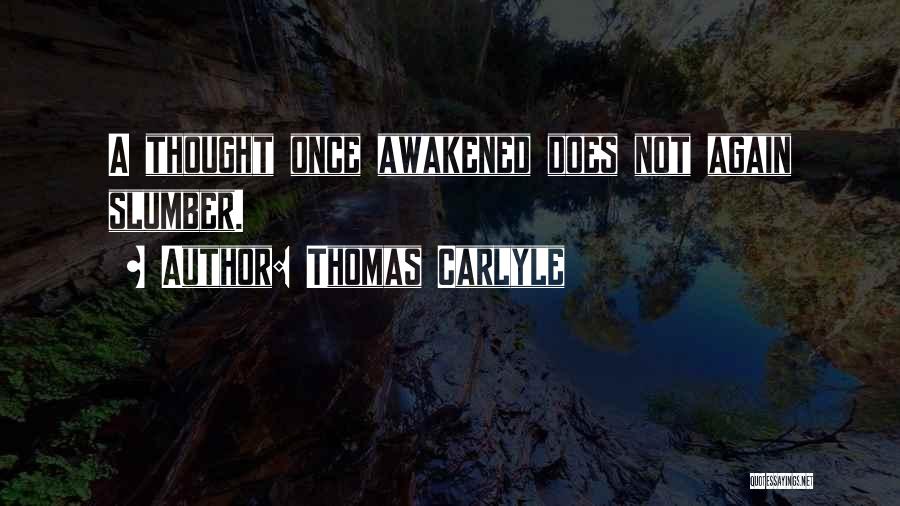 Thomas Carlyle Quotes: A Thought Once Awakened Does Not Again Slumber.