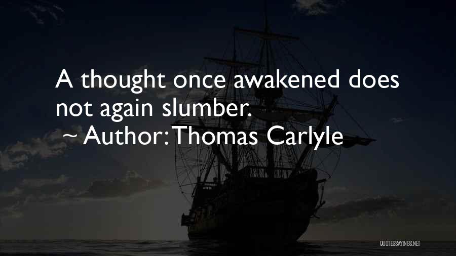 Thomas Carlyle Quotes: A Thought Once Awakened Does Not Again Slumber.