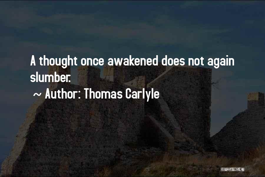 Thomas Carlyle Quotes: A Thought Once Awakened Does Not Again Slumber.