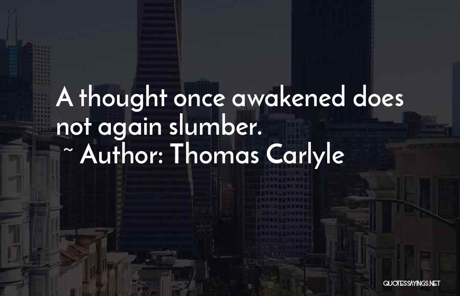 Thomas Carlyle Quotes: A Thought Once Awakened Does Not Again Slumber.